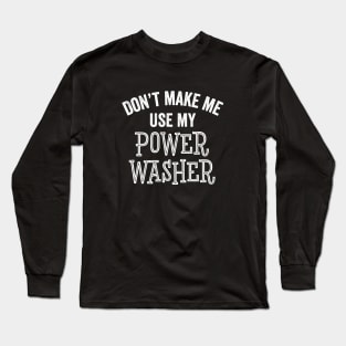 Funny Don't Make Me Use Power Washer Cleaning Tools Gift Long Sleeve T-Shirt